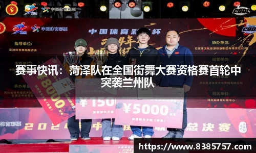 赛事快讯:菏泽队在全国街舞大赛资格赛首轮中突袭兰州队